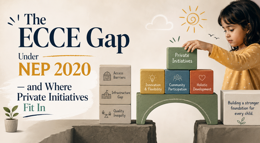 The ECCE Gap Under NEP 2020 — and Where Private Initiatives Fit In